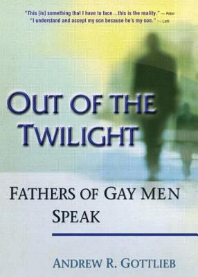 Out of the Twilight: Fathers of Gay Men Speak - Gottlieb, Andrew