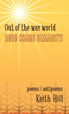 Out of the Way World Here Comes Humanity! - Hill, Keith