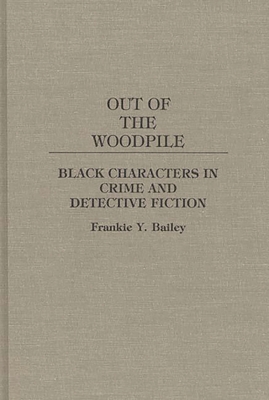 Out of the Woodpile: Black Characters in Crime and Detective Fiction - Bailey, Frankie Y