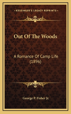 Out Of The Woods: A Romance Of Camp Life (1896) - Fisher, George P, Jr.