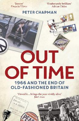 Out of Time: 1966 and the End of Old-Fashioned Britain - Chapman, Peter
