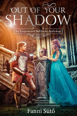 Out of Your Shadow: An Empowered Sidekicks Anthology - San Juan, Billy, and Murphey, Kathleen, and Palmer, Christopher M