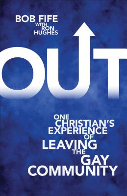 Out: One Christian's Experience of Leaving the Gay Community - Fife, Bob, and Hughes, Ron