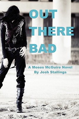 Out There Bad: (A Moses McGuire Novel) - Stallings, Josh