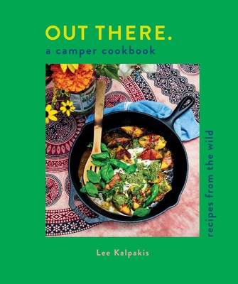 Out There Camper Cookbook: Recipes from the Wild - Kalpakis, Lee