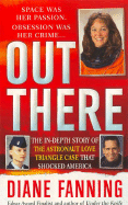 Out There: The In-Depth Story of the Astronaut Love Triangle Case That Shocked America - Fanning, Diane