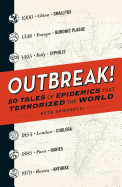 Outbreak!: 50 Tales of Epidemics That Terrorized the World