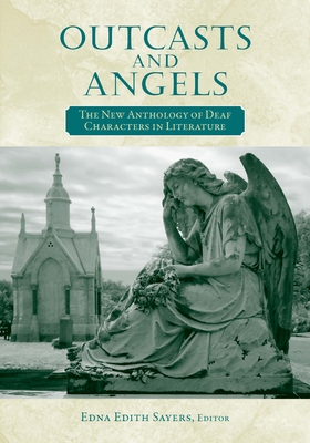 Outcasts and Angels: The New Anthology of Deaf Characters in Literature - Sayers, Edna Edith (Editor)