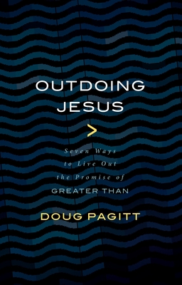 Outdoing Jesus: Seven Ways to Live Out the Promise of Greater Than - Pagitt, Doug
