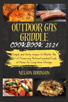 Outdoor Gas Griddle Cookbook 2024: Discover Quick And Delicious Recipes While Mastering The Art Of Using A Gas Griddle Like A Pro - Robinson, Nelson