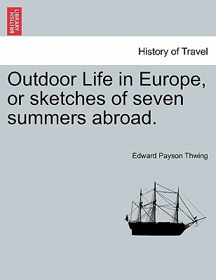 Outdoor Life in Europe, or Sketches of Seven Summers Abroad. - Thwing, Edward Payson