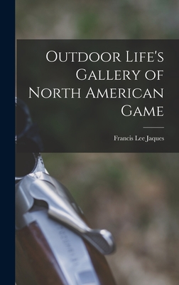 Outdoor Life's Gallery of North American Game - Jaques, Francis Lee 1887-1969