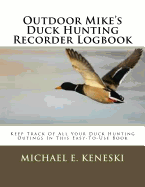 Outdoor Mike's Duck Hunting Recorder Logbook: Keep Track of All Your Duck Hunting Outings in This Easy-To-Use Book