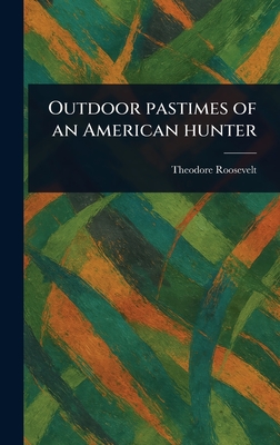 Outdoor Pastimes of an American Hunter - Roosevelt, Theodore
