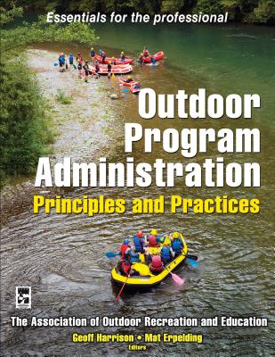Outdoor Program Administration: Principles and Practices - Association of Outdoor Recreation and Education, and Harrison, Geoff (Editor), and Erpelding, Mat (Editor)