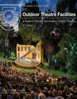 Outdoor Theatre Facilities: A Guide to Planning and Building Outdoor Theatres - Weiss, David, and Long, Robert, and Moore, Barry