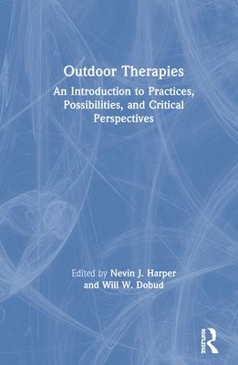 Outdoor Therapies: An Introduction to Practices, Possibilities, and Critical Perspectives - Harper, Nevin J (Editor), and Dobud, Will W (Editor)