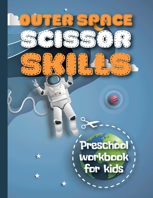 Outer Space Scissor Skills Preschool Workbook For Kids: Coloring And Cutting Activity Book For Kids. - Publishing, Smw