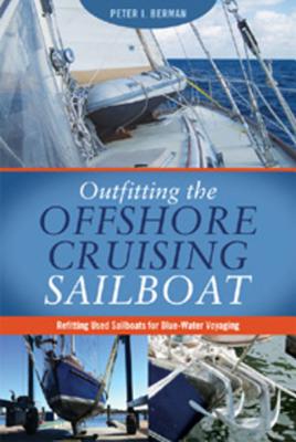 Outfitting the Offshore Cruising Sailboat: Refitting Used Sailboats for Blue-Water Voyaging - Berman, Peter, Mr.