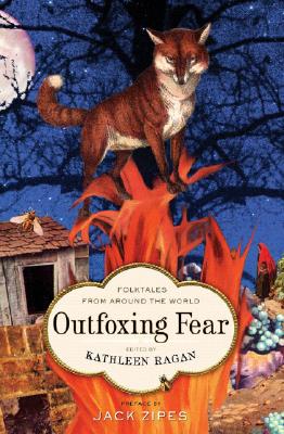 Outfoxing Fear: Folktales from Around the World - Ragan, Kathleen (Editor), and Zipes, Jack (Introduction by)