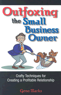 Outfoxing the Small Business Owner: Crafty Techniques for Creating a Profitable Relationship