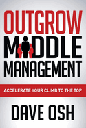 Outgrow Middle Management: Accelerate Your Climb to the Top