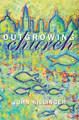 Outgrowing Church - Killinger, John