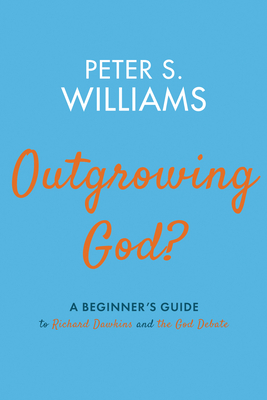 Outgrowing God?: A Beginner's Guide to Richard Dawkins and the God Debate - Williams, Peter S