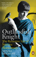 Outlandish Knight: The Byzantine Life of Steven Runciman