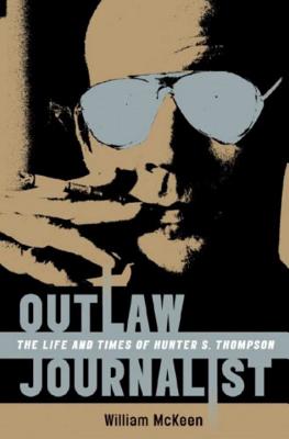 Outlaw Journalist: The Life and Times of Hunter S. Thompson - McKeen, William