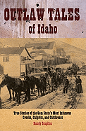 Outlaw Tales of Idaho: True Stories Of The Gem State's Most Infamous Crooks, Culprits, And Cutthroats, Second Edition