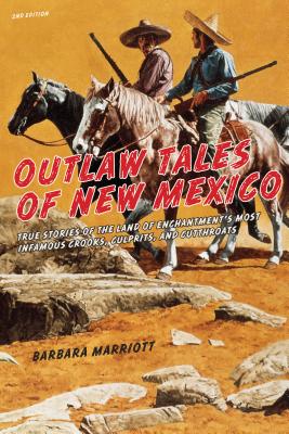 Outlaw Tales of New Mexico: True Stories Of The Land Of Enchantment's Most Infamous Crooks, Culprits, And Cutthroats - Marriott, Barbara