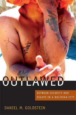 Outlawed: Between Security and Rights in a Bolivian City - Goldstein, Daniel M