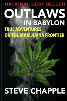 Outlaws in Babylon: True Adventures on the Marijuana Frontier - Chapple, Steve