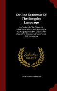 Outline Grammar of the Singpho Language: As Spoken by the Singphos, Dowanniyas and Others, Residing in the Neighbourhood of Sadiya. with Illustrative Sentences, Phrase-Book, and Vocabulary