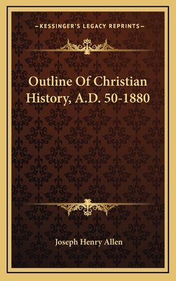 Outline of Christian History, A.D. 50-1880 - Allen, Joseph Henry