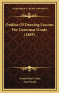 Outline of Drawing Lessons for Grammar Grade (1895)