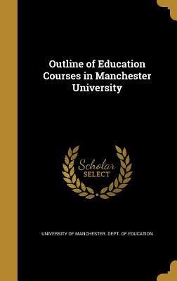 Outline of Education Courses in Manchester University - University of Manchester Dept of Educa (Creator)