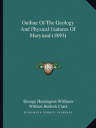 Outline Of The Geology And Physical Features Of Maryland (1893) - Williams, George Huntington, and Clark, William Bullock