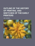 Outline of the History of Printing, and Sketches of the Early Printers