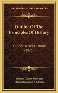 Outline Of The Principles Of History: Grundriss Der Historik (1893)