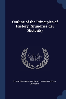 Outline of the Principles of History (Grundriss der Historik) - Andrews, Elisha Benjamin, and Droysen, Johann Gustav