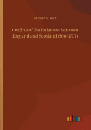 Outline of the Relations between England and Scotland (500-1707)