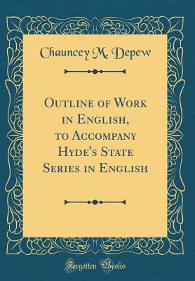 Outline of Work in English, to Accompany Hyde's State Series in English (Classic Reprint) - DePew, Chauncey M