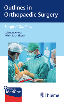 Outlines in Orthopaedic Surgery - Antoci, Valentin, and Eltorai, Adam