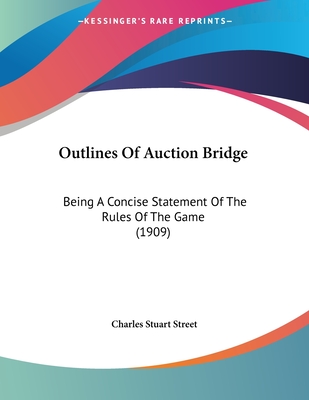 Outlines Of Auction Bridge: Being A Concise Statement Of The Rules Of The Game (1909) - Street, Charles Stuart