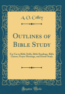 Outlines of Bible Study: For Use in Bible Drills, Bible Readings, Bible Classes, Prayer Meetings, and Home Study (Classic Reprint)
