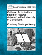 Outlines of criminal law: based on lectures delivered in the University of Cambridge. - Kenny, Courtney Stanhope