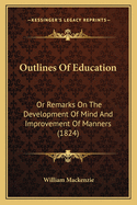 Outlines Of Education: Or Remarks On The Development Of Mind And Improvement Of Manners (1824)