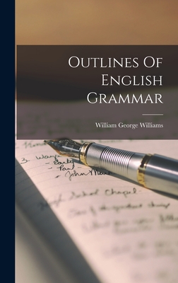 Outlines Of English Grammar - Williams, William George